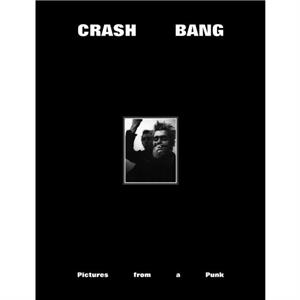 CRASH BANG Pictures from a Punk 19761981 by DB Burkeman