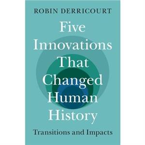 Five Innovations That Changed Human History by Derricourt & Robin University of New South Wales & Sydney