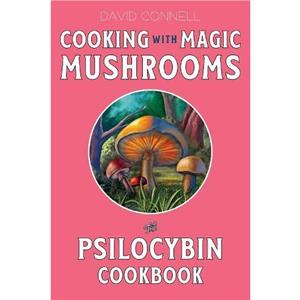 Cooking with Magic Mushrooms by David Connell