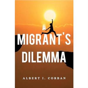 A Migrants Dilemma by Albert I. Corban