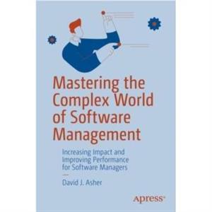 Mastering the Complex World of Software Management by David J. Asher