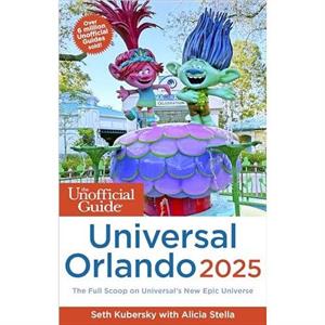 The Unofficial Guide to Universal Orlando 2025 by Alicia Stella