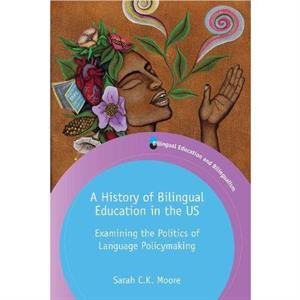 A History of Bilingual Education in the US by Sarah C.K. Moore