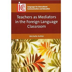 Teachers as Mediators in the Foreign Language Classroom by Michelle Kohler