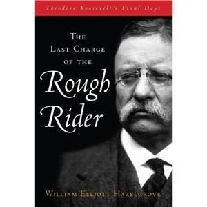 The Last Charge of the Rough Rider by William Elliott Hazelgrove