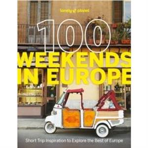 Lonely Planet 100 Weekends in Europe by Lonely Planet