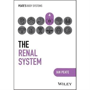 The Renal System by Peate & Ian Northumbria University University of Hertfordshire University of Roehampton & UK