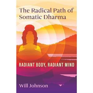 The Radical Path of Somatic Dharma by Will Johnson