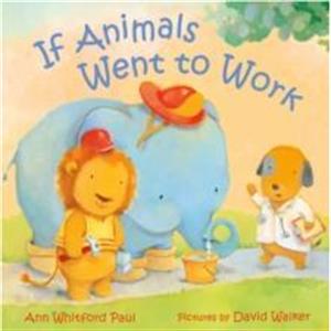 If Animals Went to Work by Ann Whitford Paul