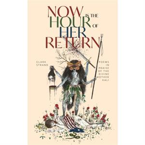 Now is the Hour of Her Return by Clark Strand