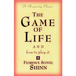 The Game of Life and How to Play it by Florence Scovel Florence Scovel Shinn Shinn