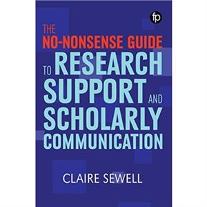 The Nononsense Guide to Research Support and Scholarly Communication by Claire Sewell