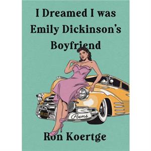 I Dreamed I Was Emily Dickinsons Boyfriend by Ron Koertge