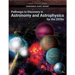 Pathways to Discovery in Astronomy and Astrophysics for the 2020s by Committee for a Decadal Survey on Astronomy and Astrophysics 2020 Astro2020