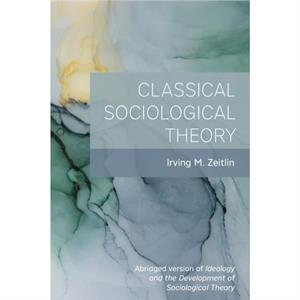 Classical Sociological Theory by Irving M. Zeitlin