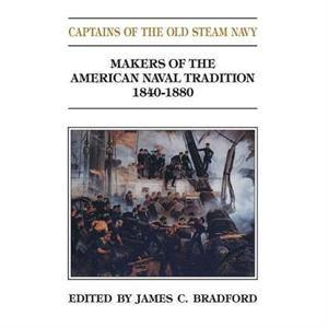 Captains of the Old Steam Navy by James C. Bradford