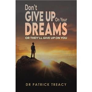 Dont Give Up on Your Dreams by Dr Patrick Treacy