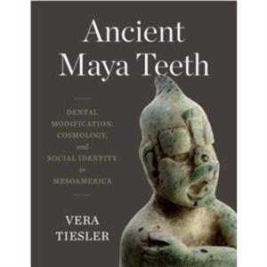 Ancient Maya Teeth by Vera Tiesler