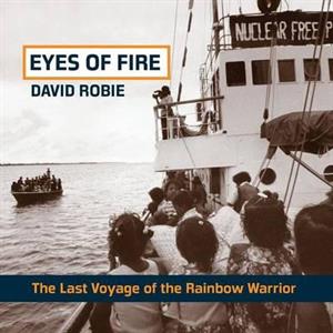 Eyes of Fire the Last Voyage of the Rainbow Warrior by David Robie