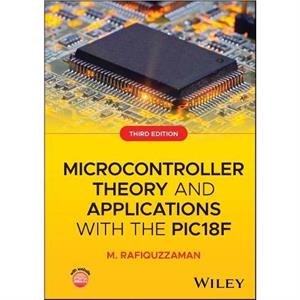 Microcontroller Theory and Applications with the PIC18F by M. California State Polytechnic University Rafiquzzaman